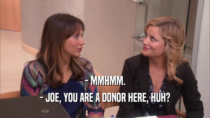 - MMHMM. - JOE, YOU ARE A DONOR HERE, HUH? 