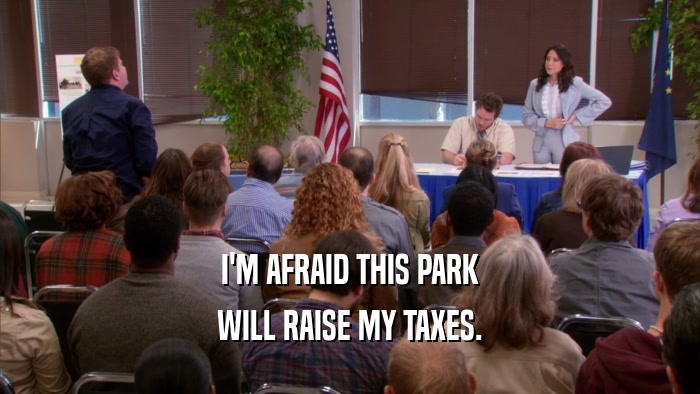 I'M AFRAID THIS PARK WILL RAISE MY TAXES. 