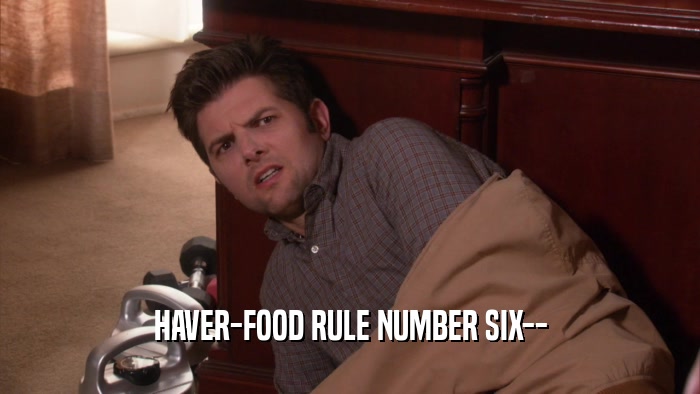 HAVER-FOOD RULE NUMBER SIX--  