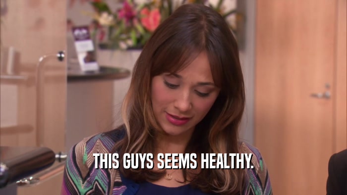 THIS GUYS SEEMS HEALTHY.  