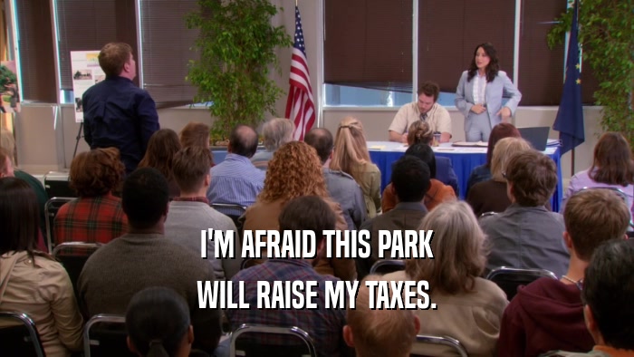 I'M AFRAID THIS PARK WILL RAISE MY TAXES. 