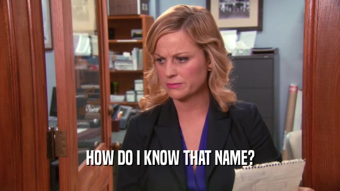 HOW DO I KNOW THAT NAME?  