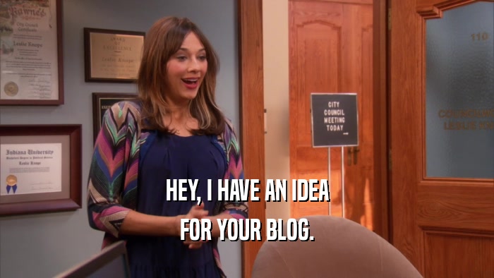 HEY, I HAVE AN IDEA FOR YOUR BLOG. 