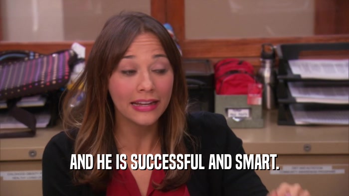AND HE IS SUCCESSFUL AND SMART.  
