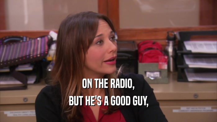 ON THE RADIO, BUT HE'S A GOOD GUY, 
