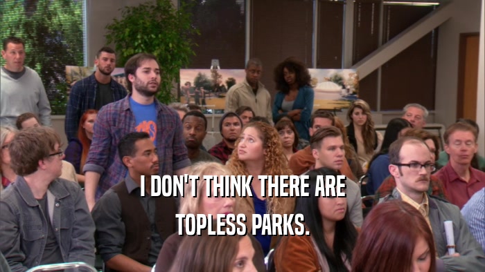 I DON'T THINK THERE ARE TOPLESS PARKS. 