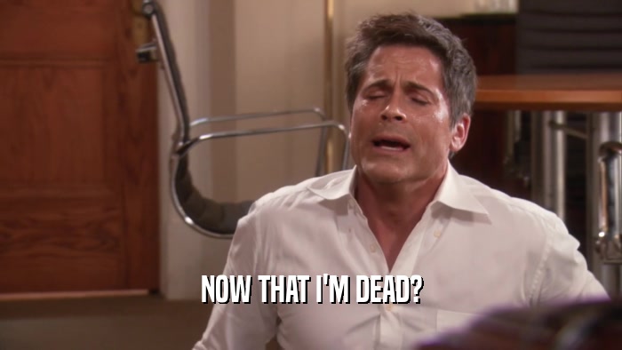 NOW THAT I'M DEAD?  
