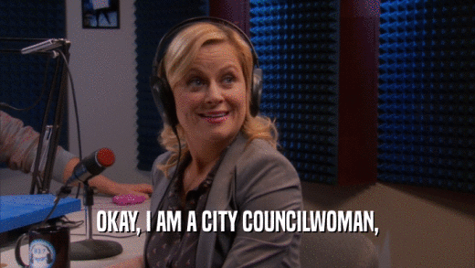 OKAY, I AM A CITY COUNCILWOMAN,  