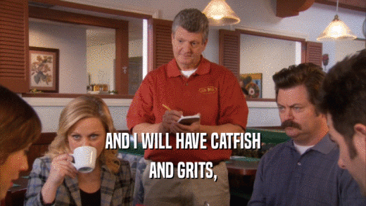AND I WILL HAVE CATFISH AND GRITS, 
