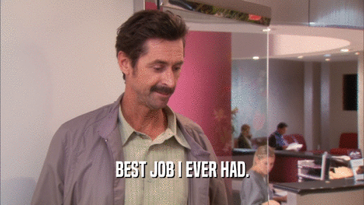 BEST JOB I EVER HAD.  