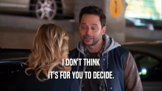 I DON'T THINK IT'S FOR YOU TO DECIDE. 
