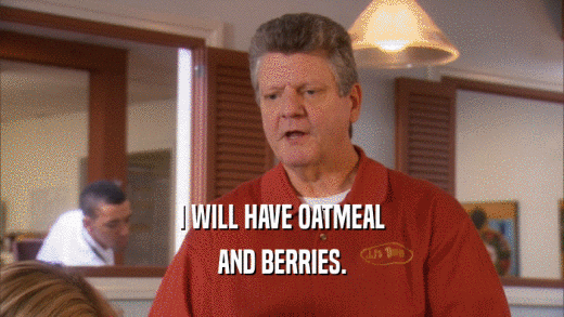 I WILL HAVE OATMEAL AND BERRIES. 