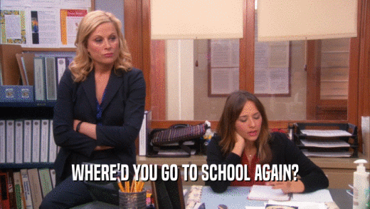 WHERE'D YOU GO TO SCHOOL AGAIN?  