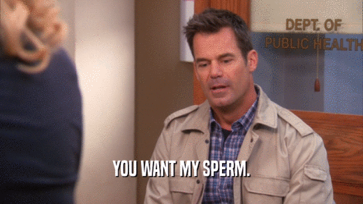 YOU WANT MY SPERM.  