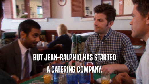 BUT JEAN-RALPHIO HAS STARTED A CATERING COMPANY. 