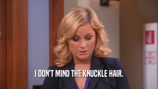 I DON'T MIND THE KNUCKLE HAIR.  