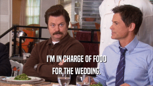 I'M IN CHARGE OF FOOD FOR THE WEDDING. 