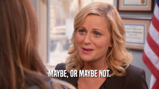 MAYBE, OR MAYBE NOT.  