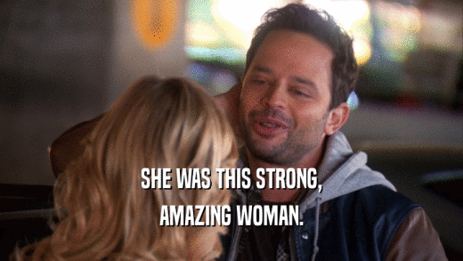 SHE WAS THIS STRONG, AMAZING WOMAN. 