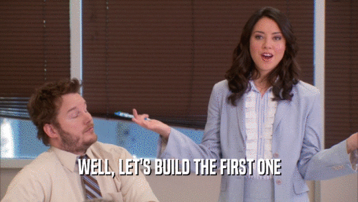WELL, LET'S BUILD THE FIRST ONE  