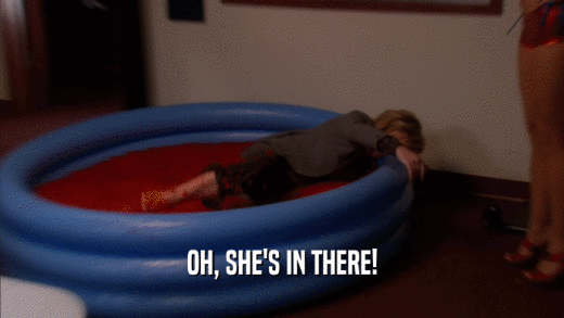 OH, SHE'S IN THERE!  