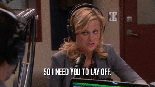 SO I NEED YOU TO LAY OFF.  