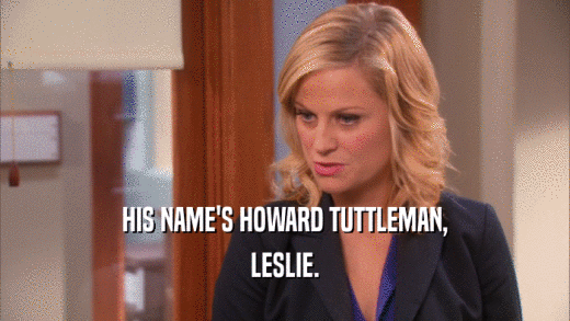 HIS NAME'S HOWARD TUTTLEMAN, LESLIE. 