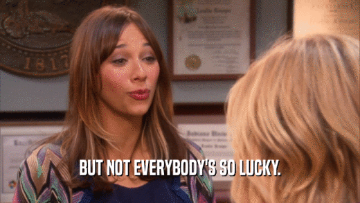 BUT NOT EVERYBODY'S SO LUCKY.  