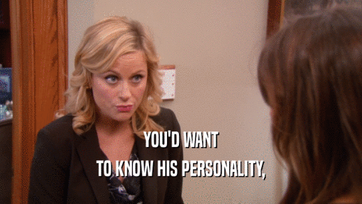 YOU'D WANT TO KNOW HIS PERSONALITY, 