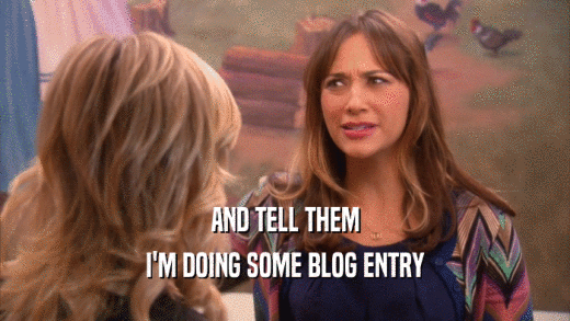 AND TELL THEM I'M DOING SOME BLOG ENTRY 