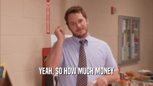 YEAH, SO HOW MUCH MONEY  