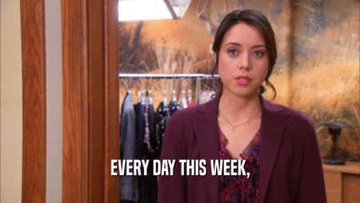 EVERY DAY THIS WEEK,  