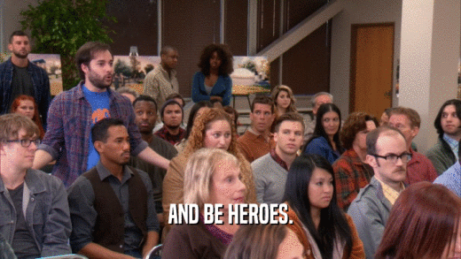 AND BE HEROES.  