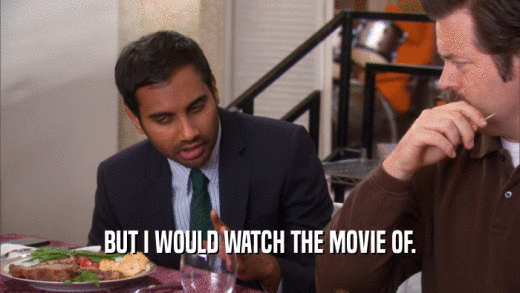BUT I WOULD WATCH THE MOVIE OF.  
