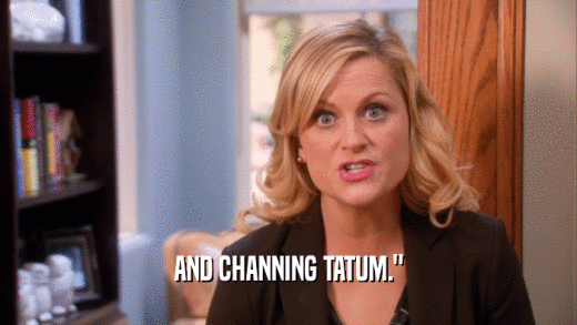 AND CHANNING TATUM.