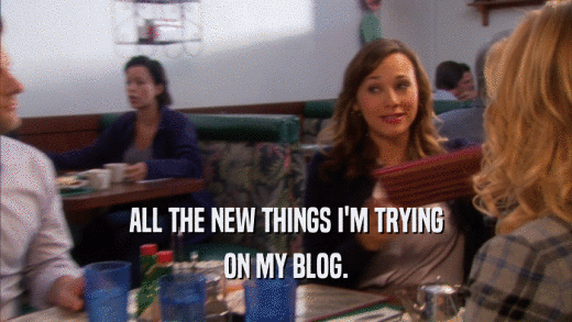 ALL THE NEW THINGS I'M TRYING ON MY BLOG. 