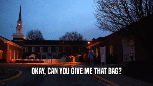 OKAY, CAN YOU GIVE ME THAT BAG?  