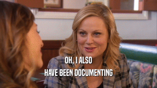 OH, I ALSO HAVE BEEN DOCUMENTING 