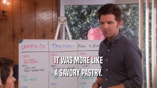 IT WAS MORE LIKE
 A SAVORY PASTRY.
 