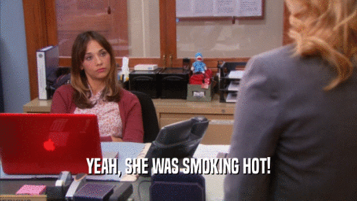 YEAH, SHE WAS SMOKING HOT!  