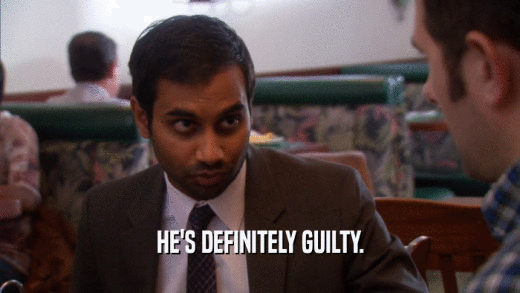 HE'S DEFINITELY GUILTY.  