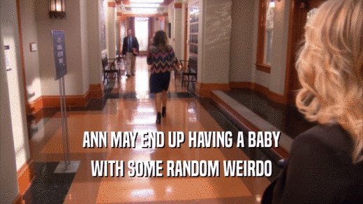 ANN MAY END UP HAVING A BABY WITH SOME RANDOM WEIRDO 