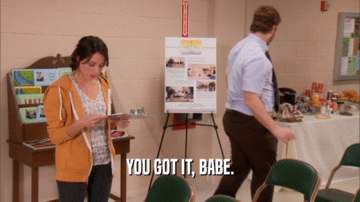 YOU GOT IT, BABE.  
