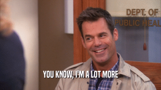 YOU KNOW, I'M A LOT MORE  