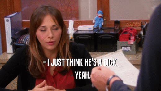 - I JUST THINK HE'S A DICK. - YEAH. 