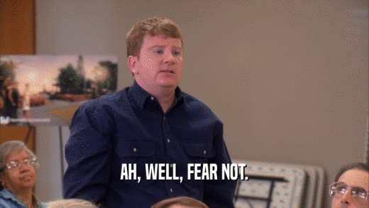 AH, WELL, FEAR NOT.  