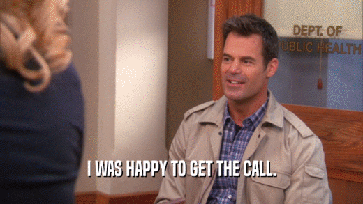 I WAS HAPPY TO GET THE CALL.  