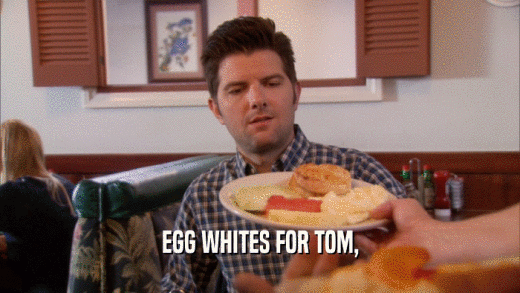 EGG WHITES FOR TOM,  