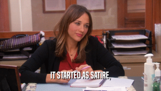 IT STARTED AS SATIRE,  