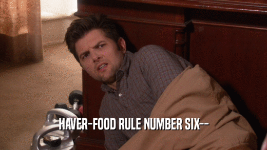 HAVER-FOOD RULE NUMBER SIX--  